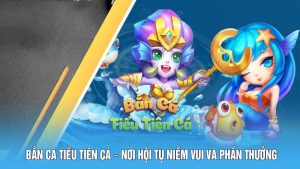 ban ca tieu tien ca 78win